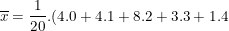 \small \dpi{100} \small \overline{x}=\frac{1}{20}.(4.0+4.1+8.2+3.3+1.4)=1,65